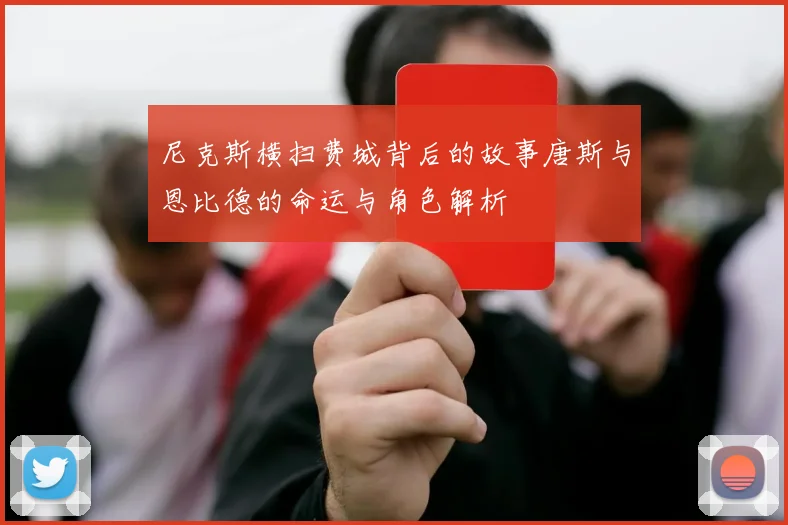 尼克斯横扫费城背后的故事唐斯与恩比德的命运与角色解析
